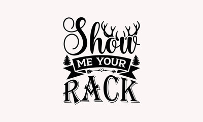 Show Me Your Rack - Hunting svg design , Hand written vector , Hand drawn lettering phrase isolated on white background , Illustration for prints on t-shirts and bags, posters.