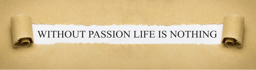 Without passion life is nothing
