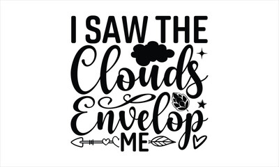 I saw the clouds envelop me - Beer SVG Design, Hand drawn lettering phrase isolated on white background, Illustration for prints on t-shirts, bags, posters, cards, mugs. EPS for Cutting Machine, Silho