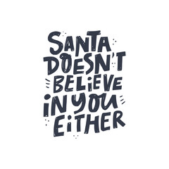 Christmas hand drawn quote isolated on background - santa doesn't believe in you either.