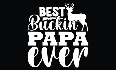 Best Buckin Papa Ever, Father's Day Gift, Grandpa Vector,  Deer Hunting, Best Dad Ever Shirt, Typography Design Vector Illustration 