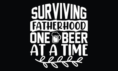 Surviving Fatherhood One Beer At A Time, Dad Drinking Beer Saying, Papa Quote, Funny Beer Quotes, Happy Father's Day Gift, Best Dad Ever Graphic Holiday Design