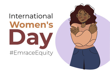 March 8 Embrace Equity. International Women's Day. IWD. EmraceEquity hashtag.  black african woman  with hugging herself