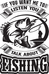 if tou want me to listen you talk about fishing