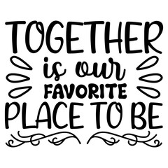 together is our favorite place to be