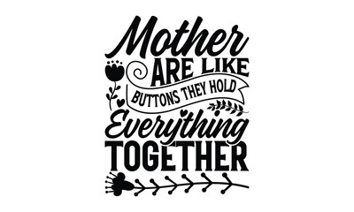 Mother Are Like Buttons They Hold Everything Together - Mother's Day T-shirt design, Lettering design for greeting banners, Modern calligraphy, Cards and Posters, Mugs, Notebooks, white background, sv