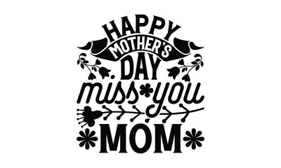 Happy Mother's Day Miss You Mom - Mother's Day T-shirt Design, Hand drawn vintage illustration with hand-lettering and decoration elements, SVG for Cutting Machine, Silhouette Cameo, Cricut.