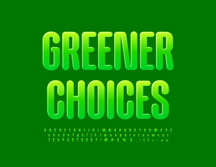 Vector lifestyle sign Greener Choices with glossy Alphabet Letters and Numbers set. Bright modern Font