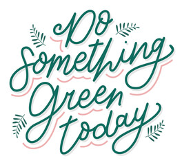 Do Something Green Today Hand Lettering with leaf ornament. Environment quote lettering poster. World Enviromental Day