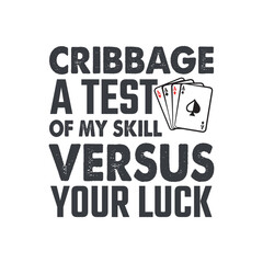 cribbage a test of my skill versus your luck t shirt design vector, best cribbage player, Funny Cribbage, Card Game, quote,text design for t-shirts, prints, posters, stickers,