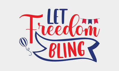Let Freedom Bling - 4th Of July SVG Design, Handmade calligraphy vector illustration, Independence day party décor, New Year Decoration, for prints, bags and posters, EPS Files for Cutting.