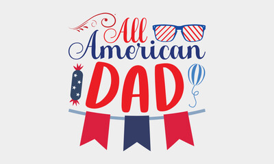 All American Dad - 4th Of July Design, Handmade calligraphy vector illustration, Best SVG for memorial day, Independence day party décor, for prints on t-shirts, bags, posters and cards, EPS 10.