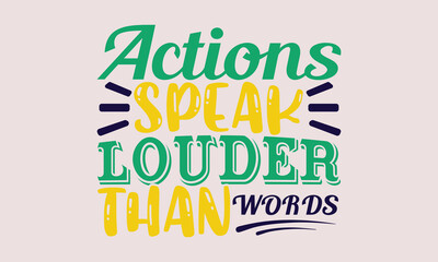 Actions speak louder than words- motivational t-shirt design, Hand drawn lettering phrase, Calligraphy graphic design, White background, SVG Files for Cutting, Silhouette, EPS 10