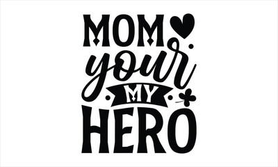 Mom your my hero- Mother's Day T Shirt design, Mom cut files Cutting Machines Cameo Cricut svg, lettering EPS Editable Files.