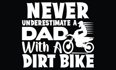 Never Underestimate A Dad With A Dirt Bike, Bike Lover, Quotes For Underestimate Person, Happy Father's Day, Typography Old Man T Shirt Design
