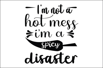 i'm not a hot mess i'm a spicy disaster