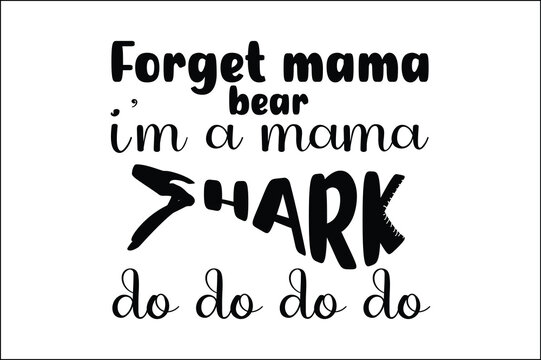 forget mama bear I'm a mama shark do do do do forget mama bear I'm a mama shark do do do do