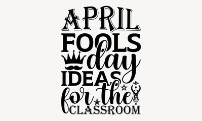 April Fools Day Ideas For The Classroom - April fool's svg design , Hand drawn lettering phrase , Calligraphy graphic design , Illustration for prints on t-shirts , bags, posters and cards.