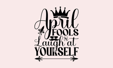 April Fools Laugh At Yourself - April fool's svg design , Hand drawn lettering phrase , Calligraphy graphic design , Illustration for prints on t-shirts , bags, posters and cards. 
