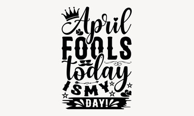 April Fools Today Is My Day! - April fool's svg design , Hand written vector , Hand drawn lettering phrase isolated on white background , Illustration for prints on t-shirts and bags, posters.