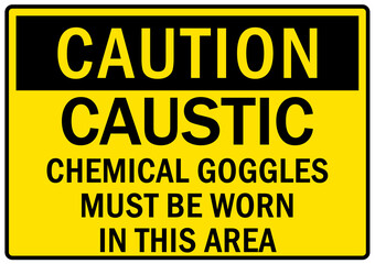 Caustic hazard sign and labels chemical goggles must be worn in this area