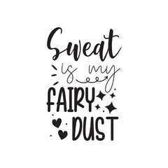 Sweat Is My Fairy Dust. Handwritten Inspirational Motivational Quote. Hand Lettered Quote. Modern Calligraphy.