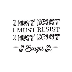 I Must Resist. I Bought It. Hand Lettering And Inspiration Positive Quote. Hand Lettered Quote. Modern Calligraphy.