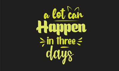 A Lot Can Happen In Three Days T-Shirt Design