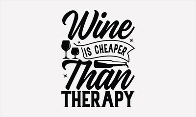 Wine Is Cheaper Than Therapy - Wine SVG Design, Hand drawn lettering phrase isolated on white background, Illustration for prints on t-shirts, bags, posters, cards, mugs. EPS for Cutting Machine, Silh