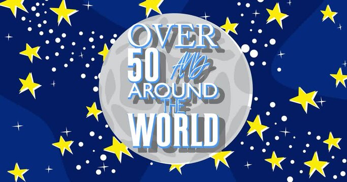 Over 50 and around the world Text on the Moon with the night sky and stars. Cartoon animation video.