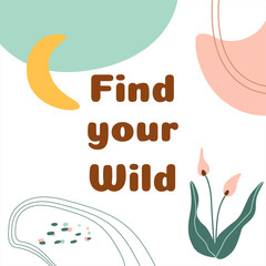 Positive thinking, positive sayings Find your wild. Social media post illustration abstract shapes floral tropical leaves. Vector motivational quote inspiring slogan inspirational phrase.