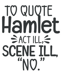 To Quote Hamlet Funny Literary T-Shirt design vector, quote,text design for t-shirts, prints, posters, stickers,