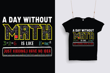 A day without math is like just kidding i have no idea t shirt design .