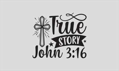 True Story John 316 - Easter Sunday typography SVG design, Handmade calligraphy vector illustration, Isolated on white background, For stickers, Templet, mugs, etc, EPS 10.