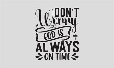 Don't Worry God Is Always On Time - Easter Sunday SVG Design, Hand drawn lettering phrase isolated on white background, typography t-shirt, For stickers, Templet, mugs, etc, Vector EPS Editable Files.