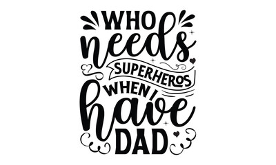 Who needs superheros when I have dad, Father day t shirt design,  Hand drawn lettering father's quote in modern calligraphy style, which are so beautiful and give you  eps, jpg, svg files
