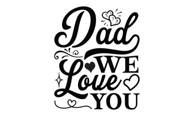 Dad we love you, Father day t shirt design,  Hand drawn lettering father's quote in modern calligraphy style, which are so beautiful and give you  eps, jpg, svg files, Handwritten vector sign, EPS 10