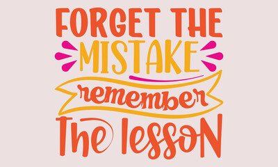 Forget the mistake remember the lesson- motivational t-shirt design, Hand drawn lettering phrase, Calligraphy graphic design, White background, SVG Files for Cutting, Silhouette, EPS 10