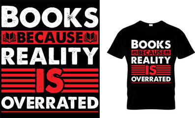 Books because reality is overrated. book t shirt design. book design. books t shirt design. books t-shirt design. books design. reading t shirt design. cat design. dog design. coffee design.