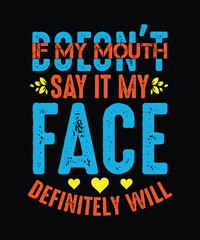 Fototapeta na wymiar If my mouth doesn't say it my face definitely will T-shirt
