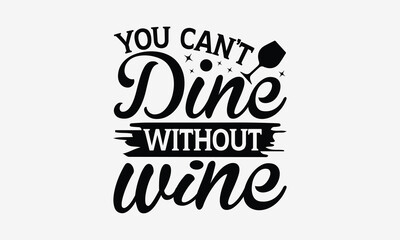 You Can’t Dine Without Wine - Wine Day T-shirt Design, Hand drawn vintage illustration with hand-lettering and decoration elements, SVG for Cutting Machine, Silhouette Cameo, Cricut.