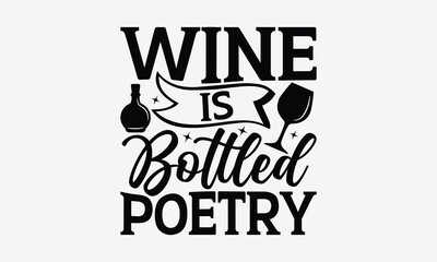 Wine Is Bottled Poetry - Wine T-shirt Design, Hand drawn lettering phrase, Handmade calligraphy vector illustration, svg for Cutting Machine, Silhouette Cameo, Cricut.