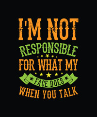 I'm not responsible for what my face does when you talk T-shirt