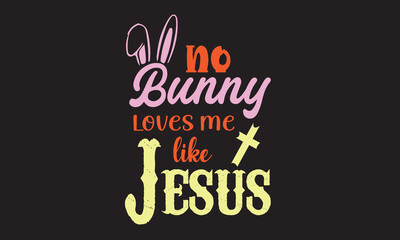 No Bunny Loves Me Like Jesus Svg Design