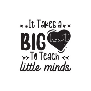 It Takes A Big Heart To Teach Little Minds. Hand Lettering And Inspiration Positive Quote. Hand Lettered Quote. Modern Calligraphy.