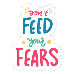 Don't Feed Your Fears Lettering Sticker. Mental Health Lettering Stickers.