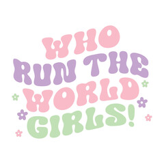 Who Run The World- Girls!