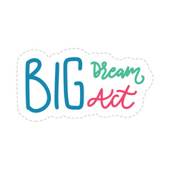 Big Dream Big Act Sticker. Motivation Word Lettering Stickers