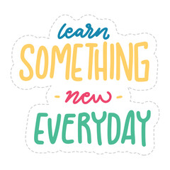 Learn Something New Everyday Sticker. Motivation Word Lettering Stickers