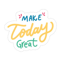 Make Today Great Sticker. Motivation Word Lettering Stickers
